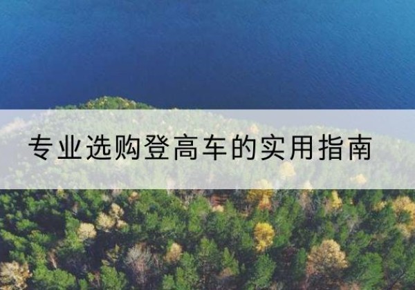 杞县电动登高车厂家推荐-专业选购登高车的实用指南